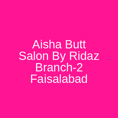 Aisha Butt Salon by Ridaz Branch-2 Faisalabad