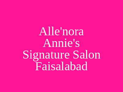 Alle'nora Annie's Signature Salon Faisalabad