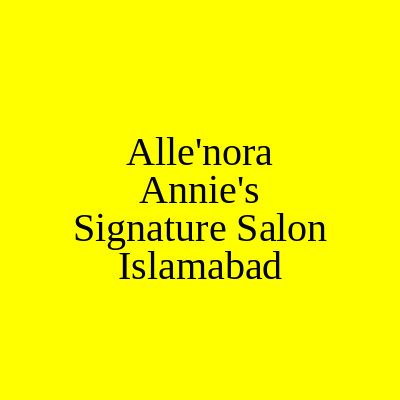 Alle'nora Annie's Signature Salon Islamabad
