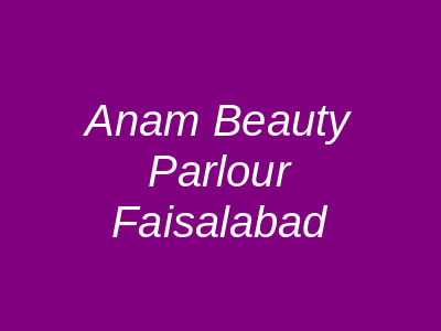 Anam Beauty Parlour Faisalabad