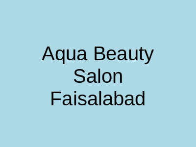 Aqua Beauty Salon Faisalabad