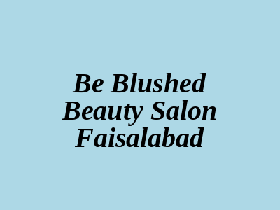 Be Blushed Beauty Salon Faisalabad