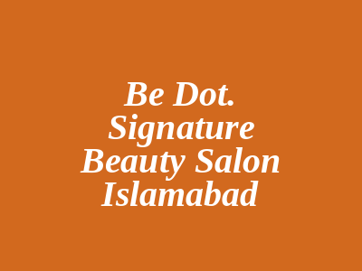 Be Dot Signature Beauty Salon Islamabad