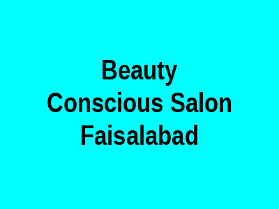 Beauty Conscious Salon Faisalabad