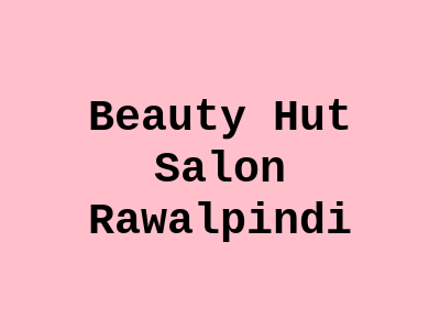 Beauty Hut Salon Rawalpindi