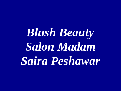 Blush Beauty Salon Madam Saira Peshawar