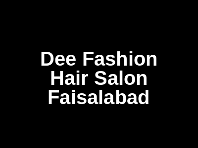 Dee Fashion Hair Salon Faisalabad