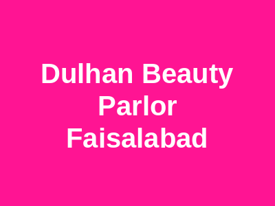 Dulhan Beauty Parlor Faisalabad