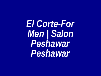 El Corte For Men Salon Peshawar