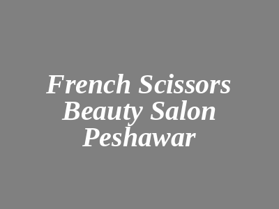 French Scissors Beauty Salon Peshawar