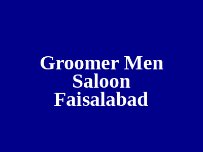 Groomer Men Saloon Faisalabad