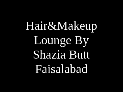 Hair & Makeup Lounge By Shazia Butt Faisalabad