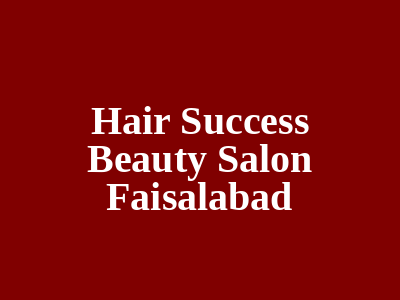 Hair Success Beauty Salon Faisalabad