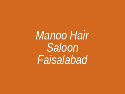 Manoo Hair saloon Faisalabad