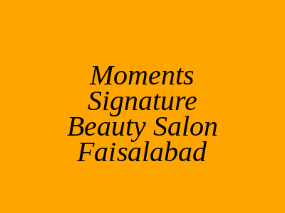 Moments Signature Beauty Salon Faisalabad