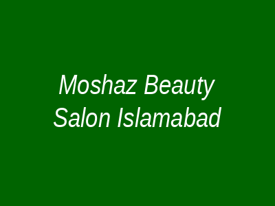 Moshaz Beauty Salon Islamabad