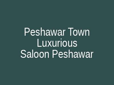 Peshawar Town Luxurious Saloon Peshawar