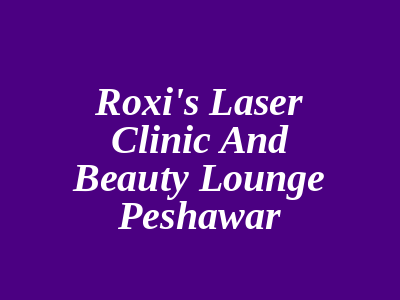 Roxi's Laser Clinic And Beauty Lounge Peshawar