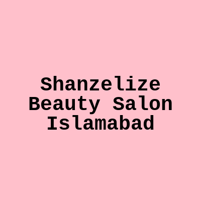 Shanzelize Beauty Salon Islamabad