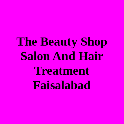 The Beauty Shop Salon and Hair Treatment Faisalabad