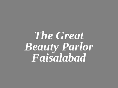 The Great Beauty Parlor Faisalabad