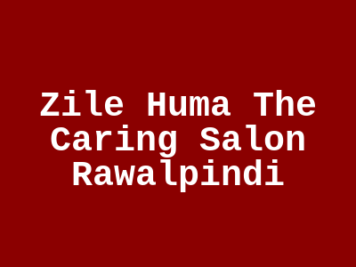 Zile Huma the Caring Salon Rawalpindi