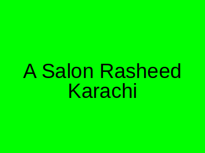 A1 Salon Rasheed Karachi