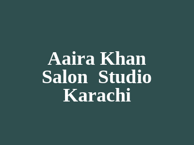 Aaira Khan Salon & Studio Karachi