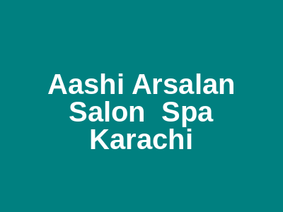 Aashi Arsalan Salon & Spa Karachi