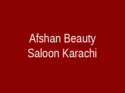 Afshan Beauty Saloon Karachi