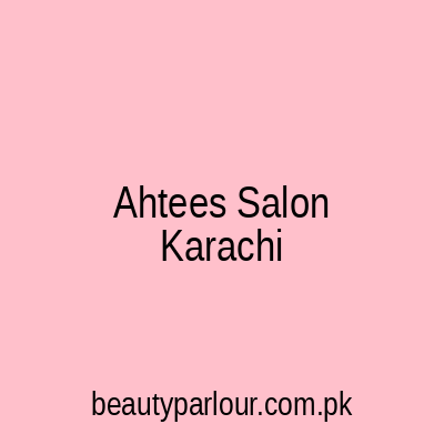 Ahtees Salon Karachi