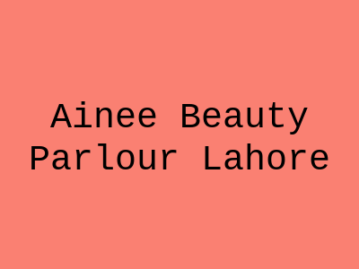 Ainee Beauty Parlour Lahore