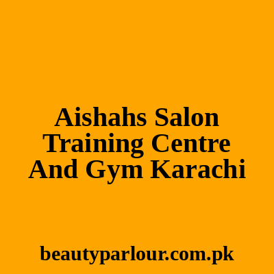 Ai'shahs Salon Training Centre And Gym Karachi