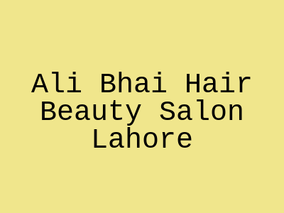 Ali Bhai Hair & Beauty Salon Lahore