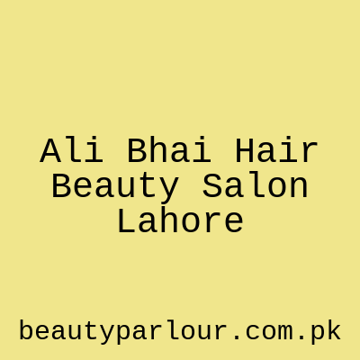 Ali Bhai Hair & Beauty Salon Lahore