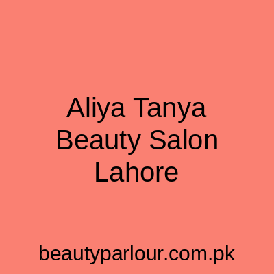 Aliya Tanya Salon Johar Town Lahore