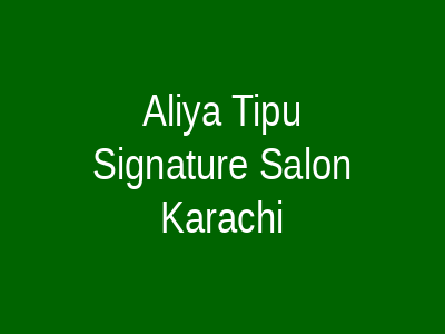 Aliya Tipu Signature Salon Karachi