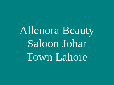 Allenora Beauty Saloon Johar Town Lahore