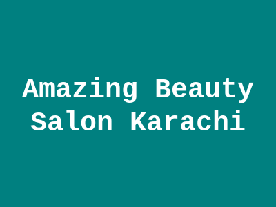 Amazing Beauty Salon Karachi