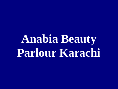 Anabia Beauty Parlour Karachi