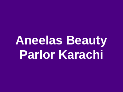 Aneela's Beauty Parlor Karachi