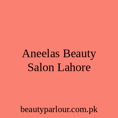 Aneela's Beauty Salon Lahore