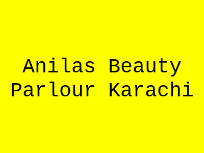 Anila's Beauty Parlour Karachi