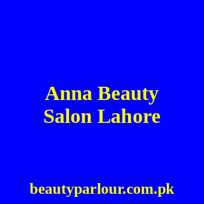 Anna Beauty Salon Lahore