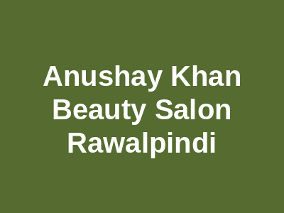 Anushay Khan Beauty Salon Rawalpindi