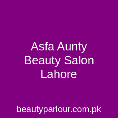 Asfa Aunty Beauty Salon Lahore