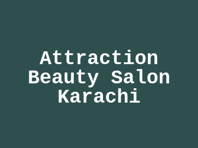 Attraction Beauty Salon Karachi