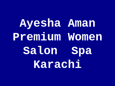 Ayesha Aman Premium Women Salon & Spa Karachi