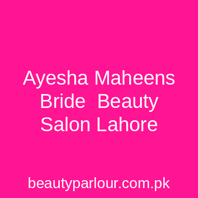 Ayesha Maheen's Bride & Beauty Salon Lahore