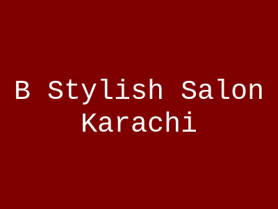 B Stylish Salon Karachi